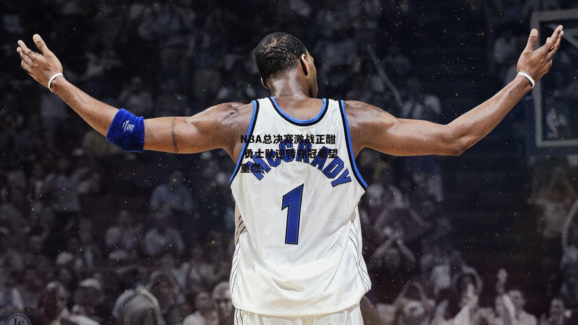 NBA总决赛激战正酣 勇士队逆转夺冠希望重燃