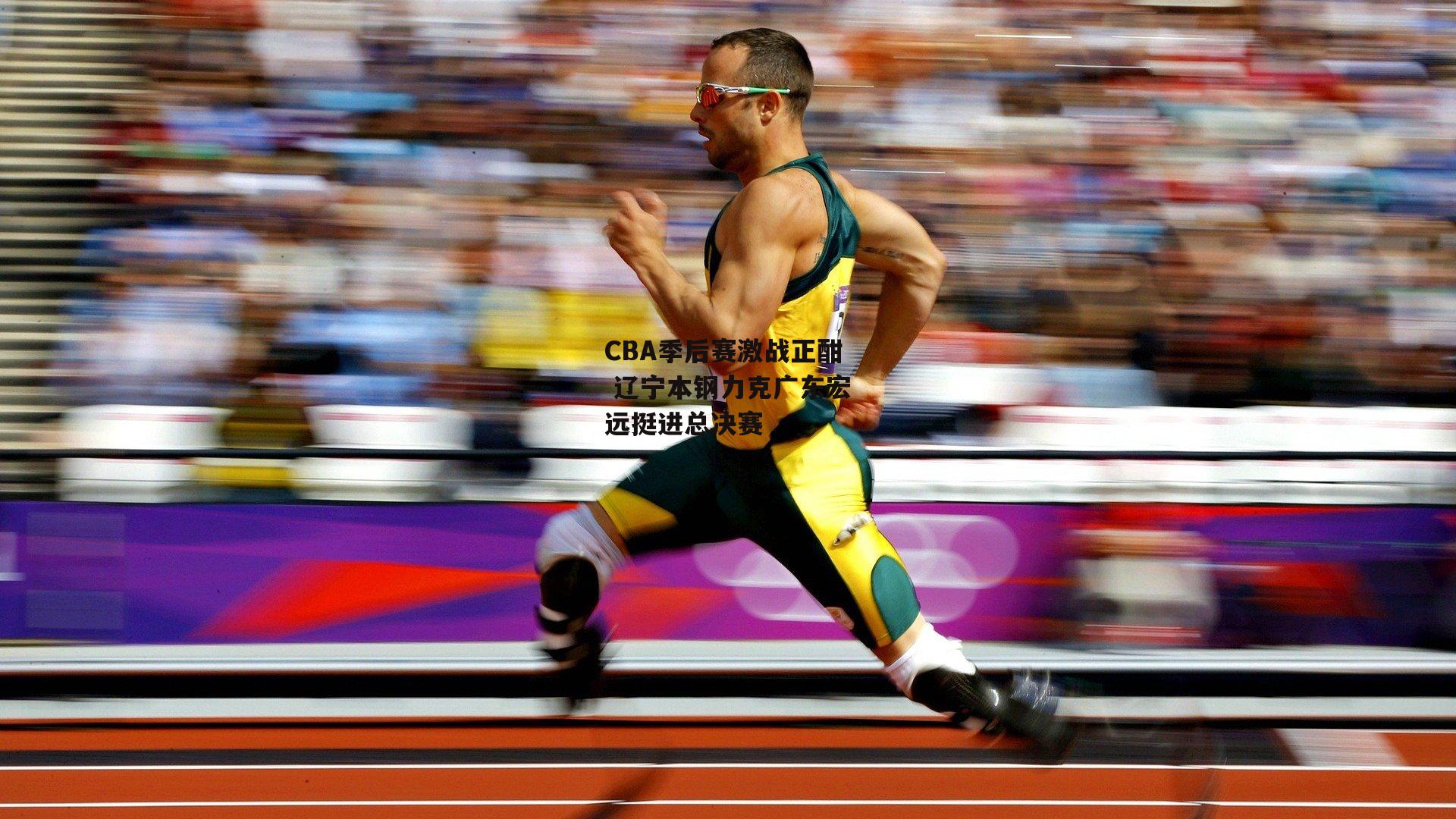 CBA季后赛激战正酣 辽宁本钢力克广东宏远挺进总决赛