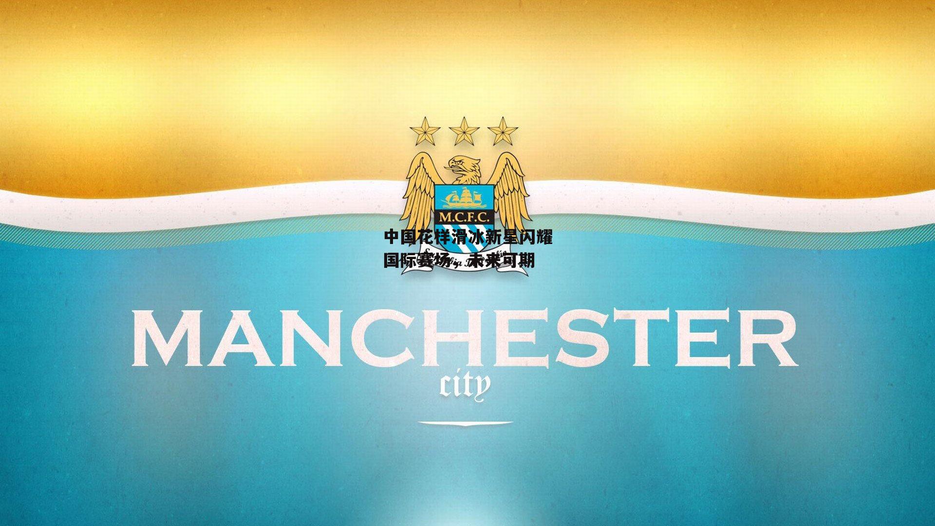 中国花样滑冰新星闪耀国际赛场，未来可期