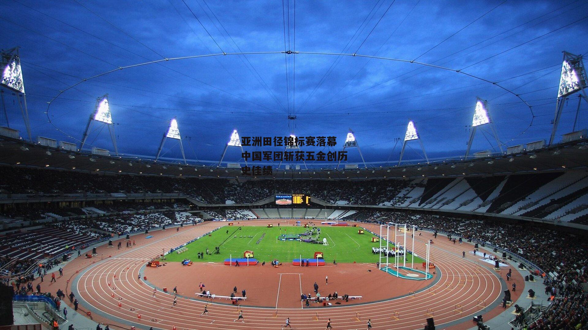 亚洲田径锦标赛落幕 中国军团斩获五金创历史佳绩