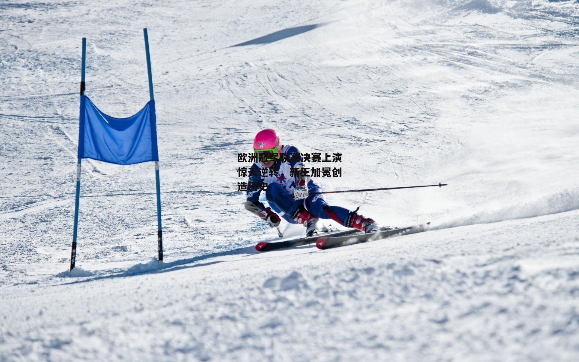 欧洲冠军联赛决赛上演惊天逆转，新王加冕创造历史